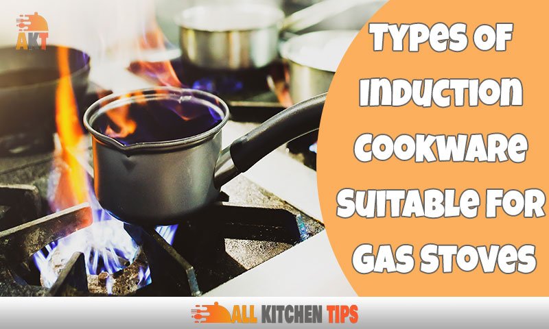 Types Of Induction Cookware Suitable For Gas Stoves