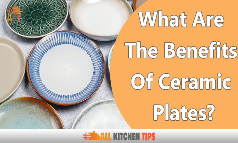 What Are The Benefits Of Ceramic Plates?