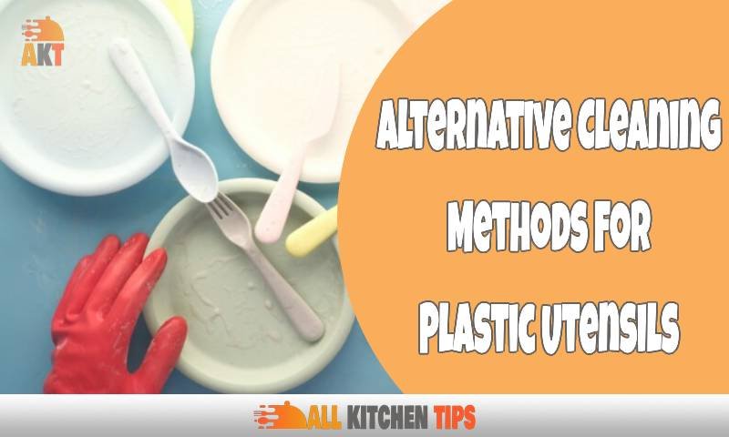 Alternative Cleaning Methods For Plastic Utensils