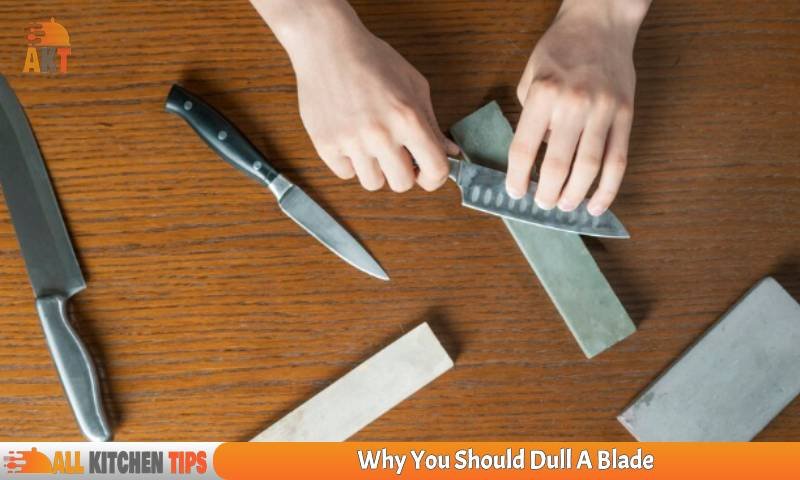 Why You Should Dull A Blade