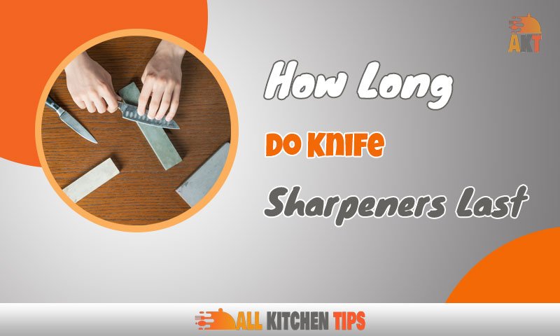 How Long Do Knife Sharpeners Last