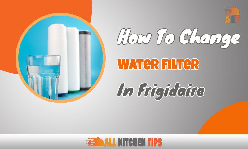 How To Change Water Filter In Frigidaire