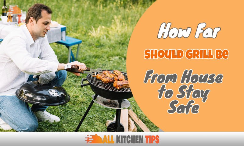 How Far Should Grill be From House to Stay Safe