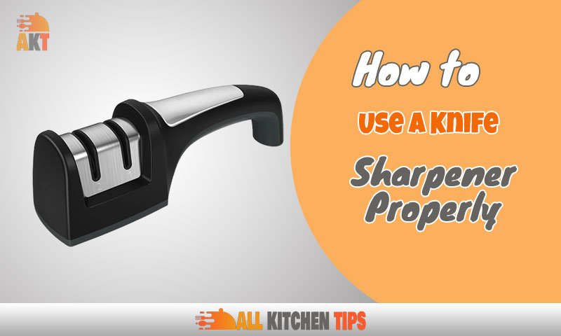 How to Use a Knife Sharpener Properly