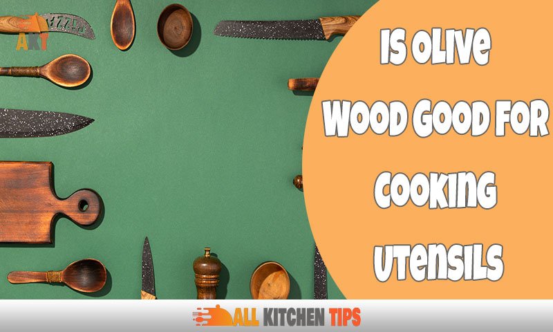 Is Olive Wood Good for Cooking Utensils