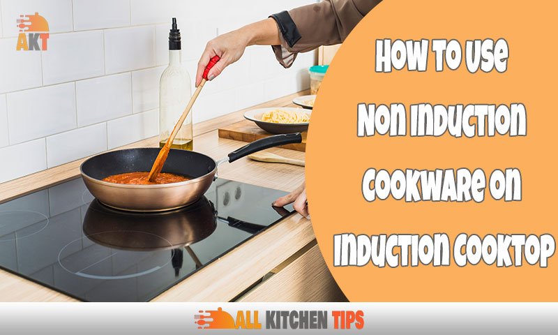 How to Use Non Induction Cookware on Induction Cooktop