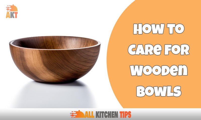 Discover the Best Tips for How to Care for Wooden Bowls