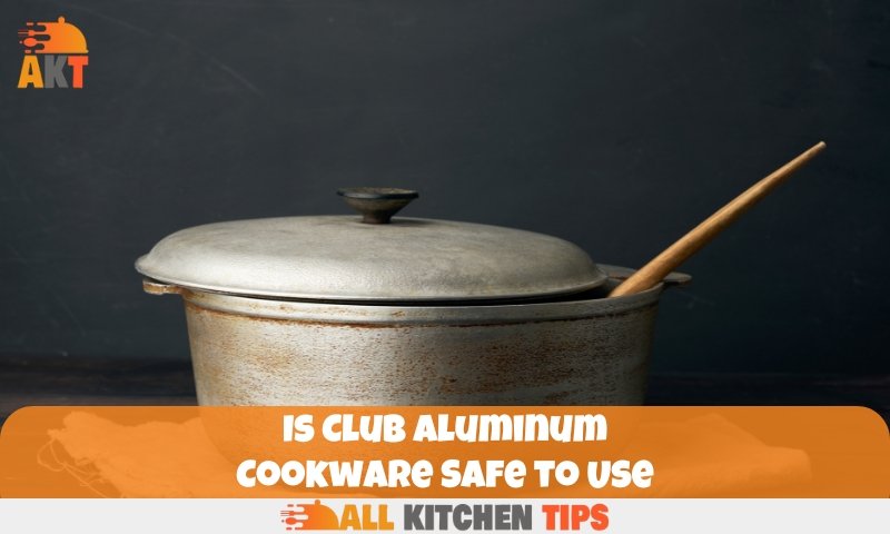 Is Club Aluminum Cookware Safe to Use