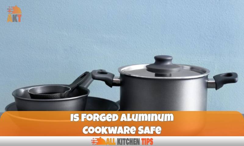 Is Forged Aluminum Cookware Safe