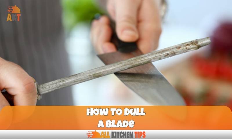 How to Dull a Blade